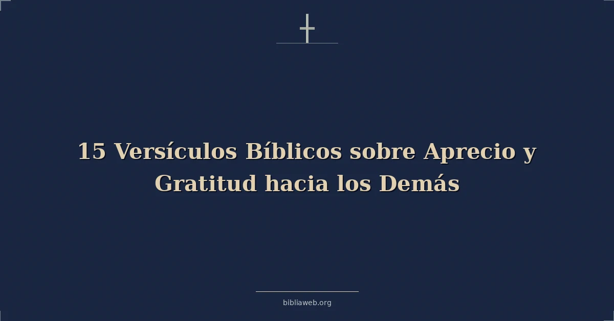 Versículos Bíblicos sobre aprecio y gratitud hacia los demás