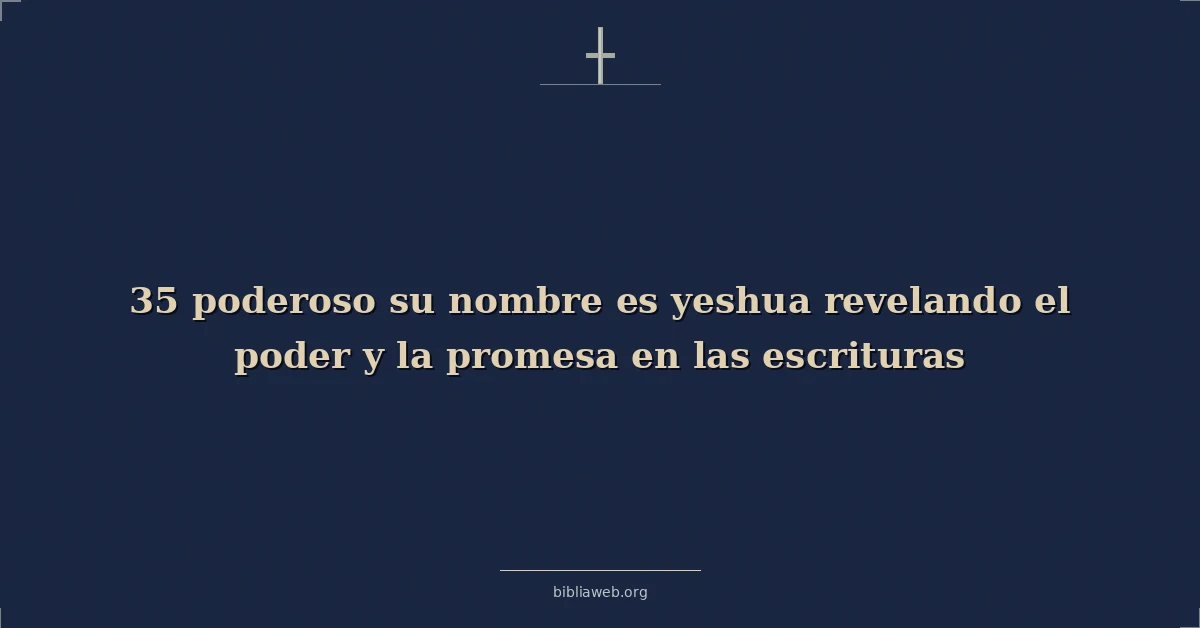 Versículos Bíblicos sobre poderoso su nombre es yeshua revelando el poder y la promesa en las escrituras