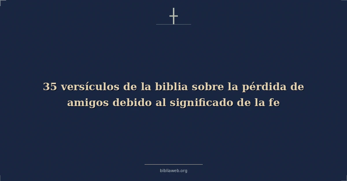 Versículos de la biblia sobre la pérdida de amigos debido al significado de la fe