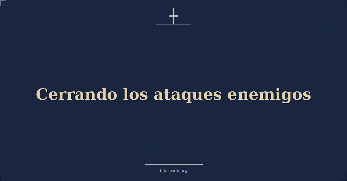 Versículos Bíblicos sobre cerrando los ataques enemigos