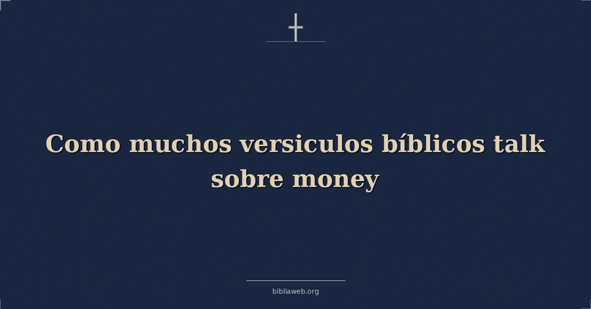 Versículos Bíblicos sobre como muchos versiculos bíblicos hablar sobre dinero
