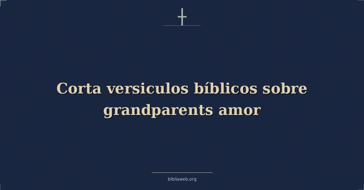 Versículos Bíblicos cortos sobre el amor de los abuelos