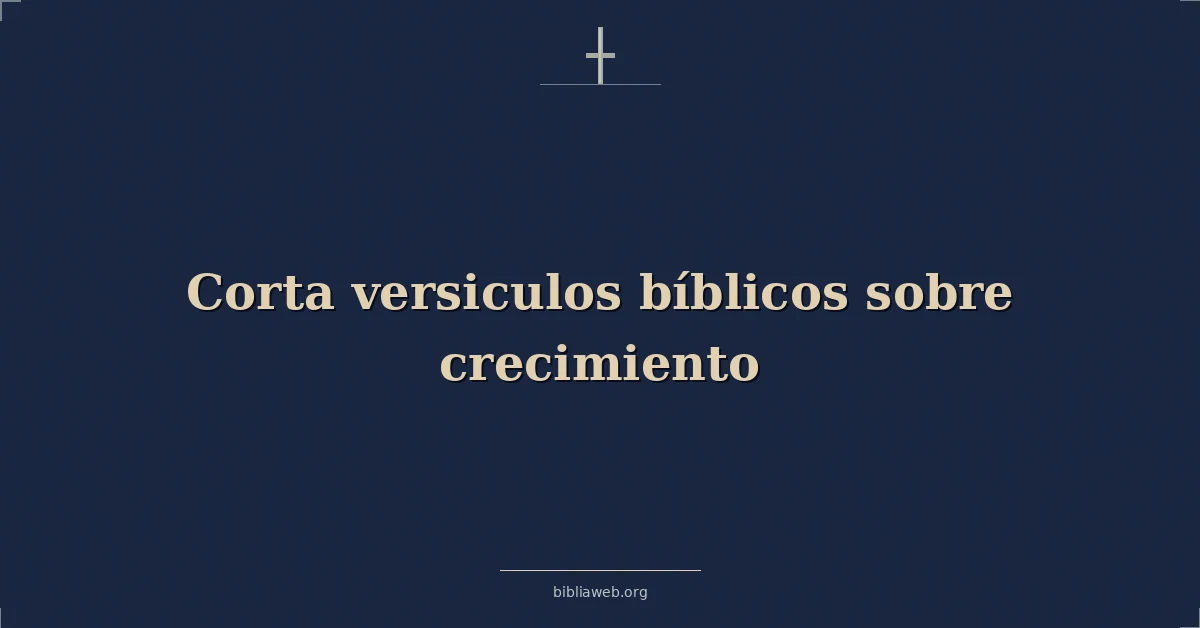 Versículos Bíblicos cortos sobre el crecimiento