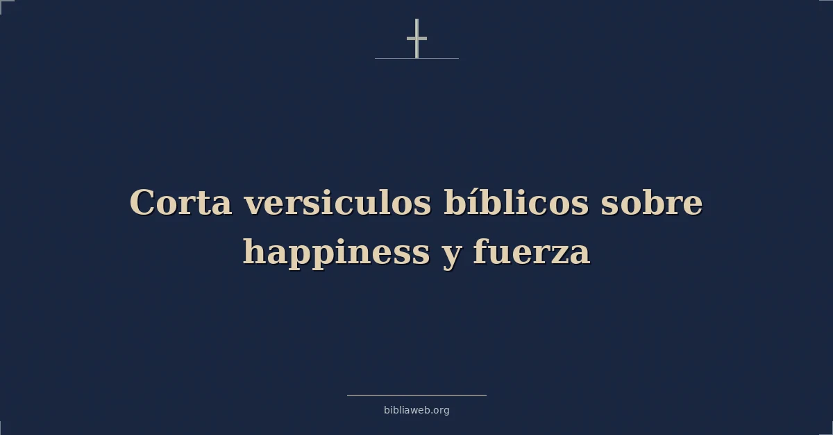 Versículos Bíblicos cortos sobre la felicidad y la fuerza