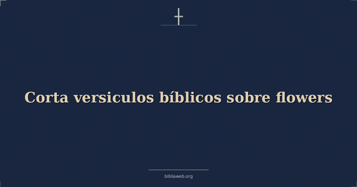 Versículos Bíblicos cortos sobre las flores