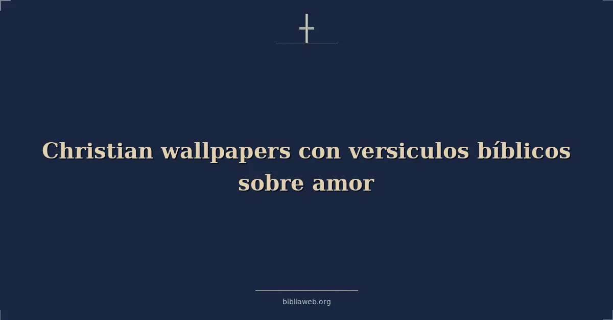 Fondos de pantalla cristianos con versículos bíblicos sobre el amor