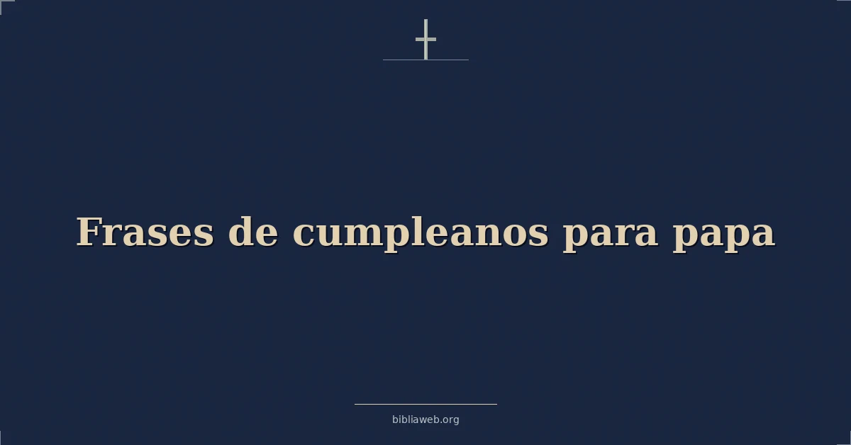 Versículos Bíblicos sobre frases de cumpleanos para papa