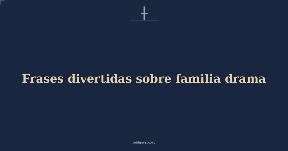 Versículos Bíblicos sobre frases divertidas sobre familia drama