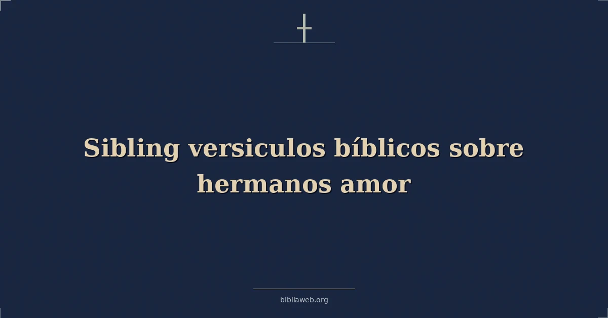 Versículos Bíblicos sobre el amor entre hermanos