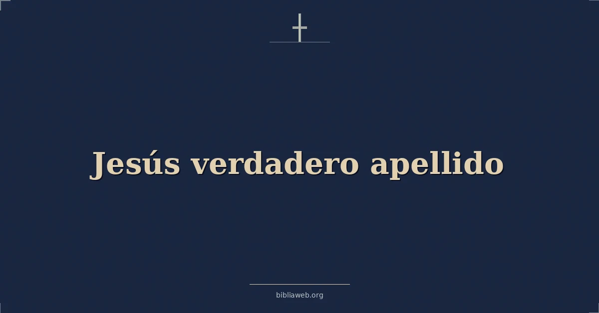 Versículos Bíblicos sobre jesús verdadero apellido