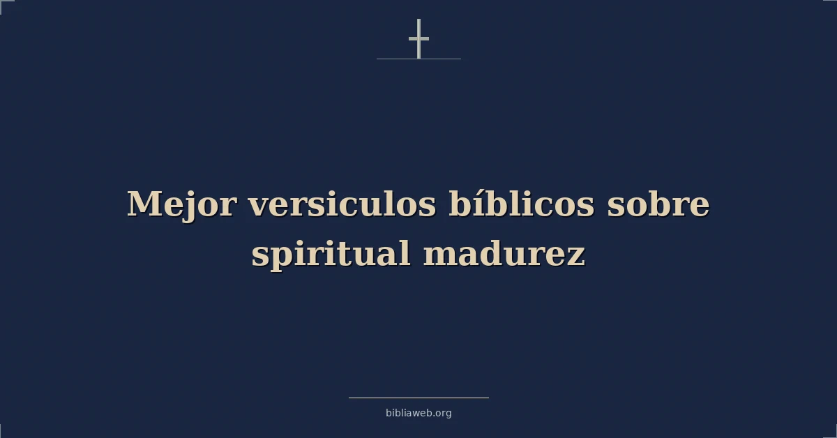 Versículos Bíblicos sobre la madurez espiritual