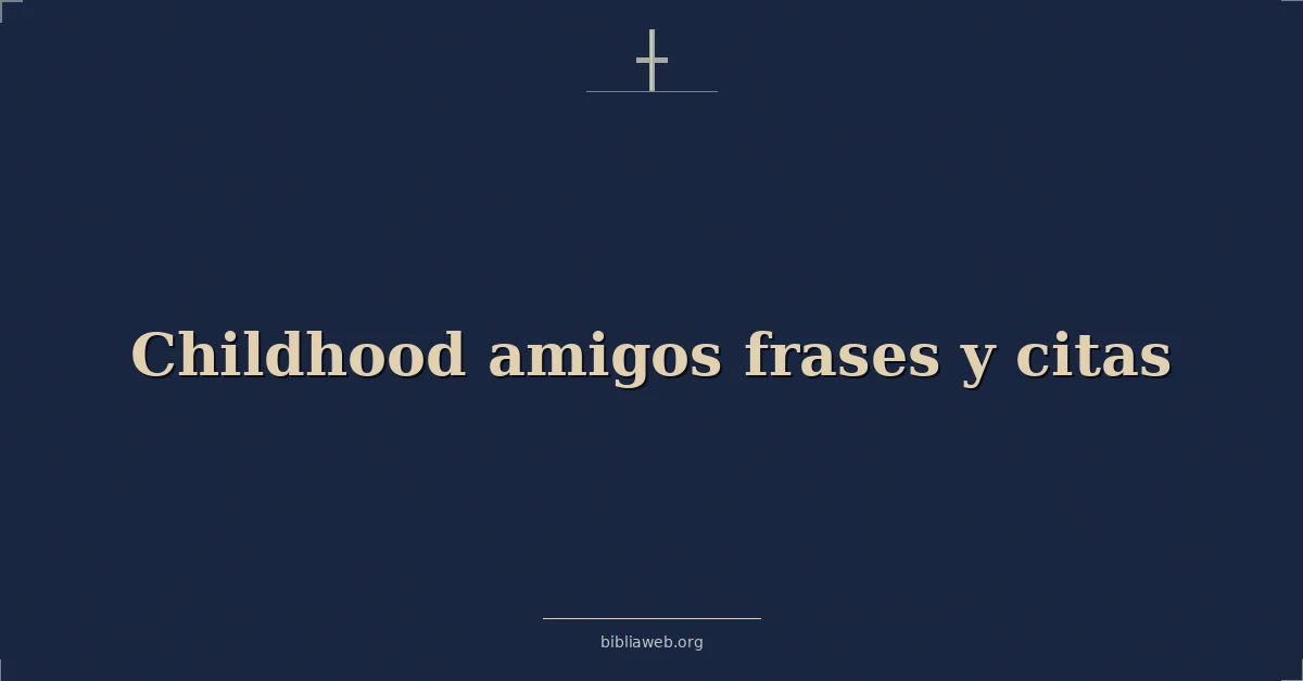 Versículos Bíblicos sobre infancia amigos frases y citas