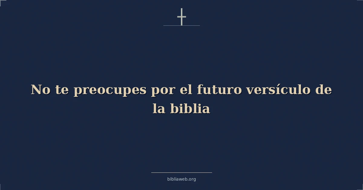 Versículos Bíblicos sobre no te preocupes por el futuro versículo de la biblia