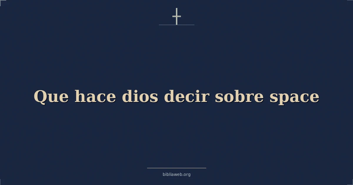 Versículos Bíblicos sobre que hace dios decir sobre espacio