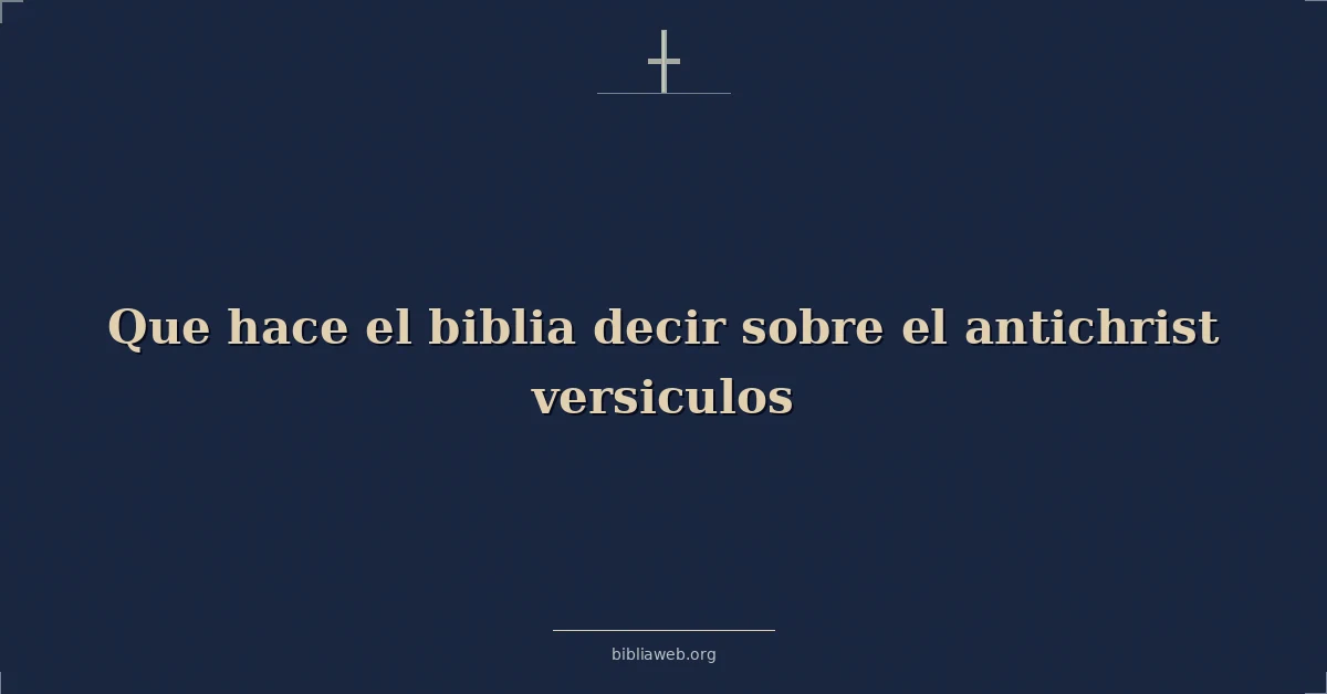 Versículos Bíblicos sobre que hace el biblia decir sobre el anticristo versiculos