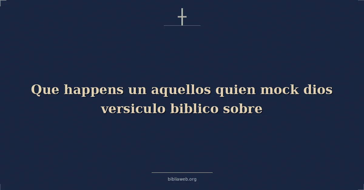 Versículo Bíblico sobre lo que sucede a quienes se burlan de Dios