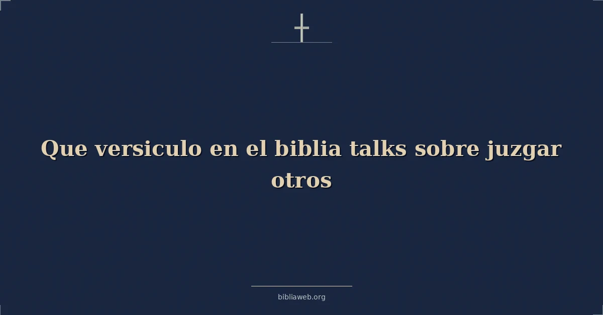 Versículos Bíblicos sobre que versiculo en el biblia habla sobre juzgar otros