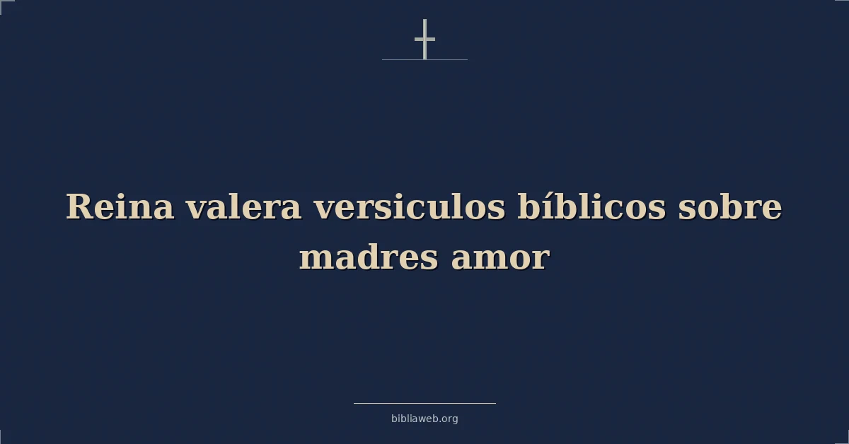 Versículos Bíblicos Reina Valera sobre el amor de las madres