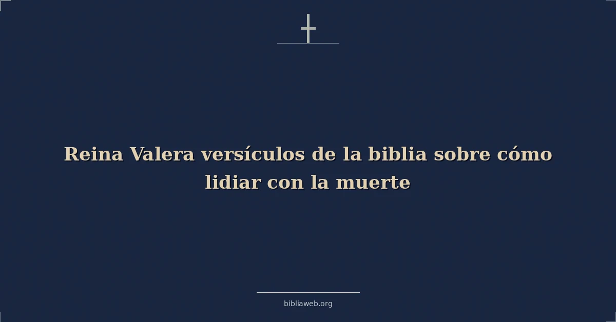 Versículos Bíblicos sobre reina valera versículos de la biblia sobre cómo lidiar con la muerte