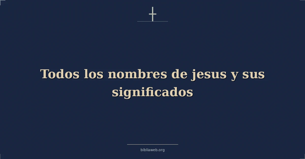 Versículos Bíblicos sobre todos los nombres de jesus y sus significados