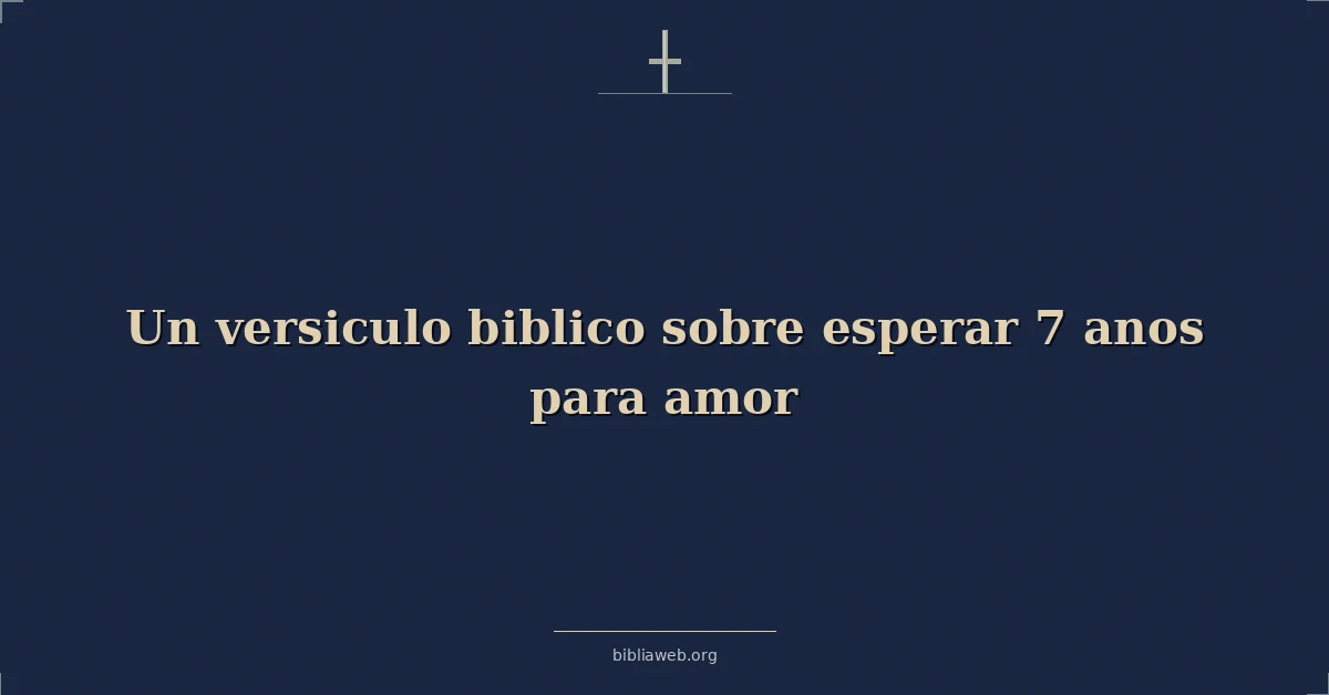 Versículos Bíblicos sobre esperar 7 años por amor