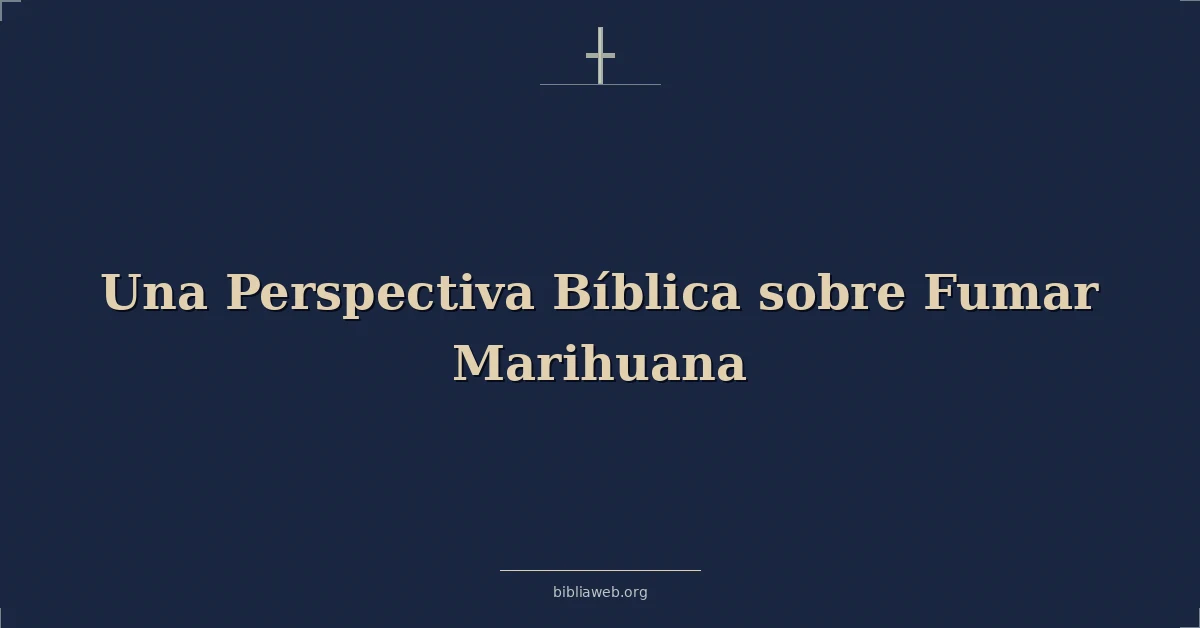 Versículos Bíblicos sobre una perspectiva bíblica sobre fumar marihuana
