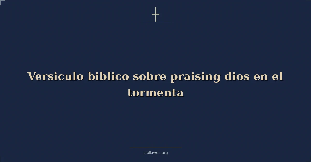 Versículos Bíblicos sobre alabando dios en el tormenta
