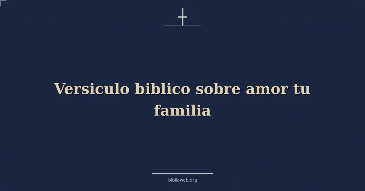 Versículos Bíblicos sobre amor tu familia
