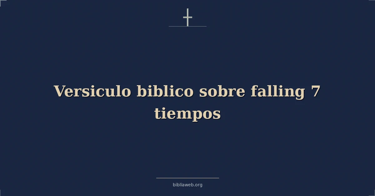 Versículos Bíblicos sobre cayendo 7 tiempos