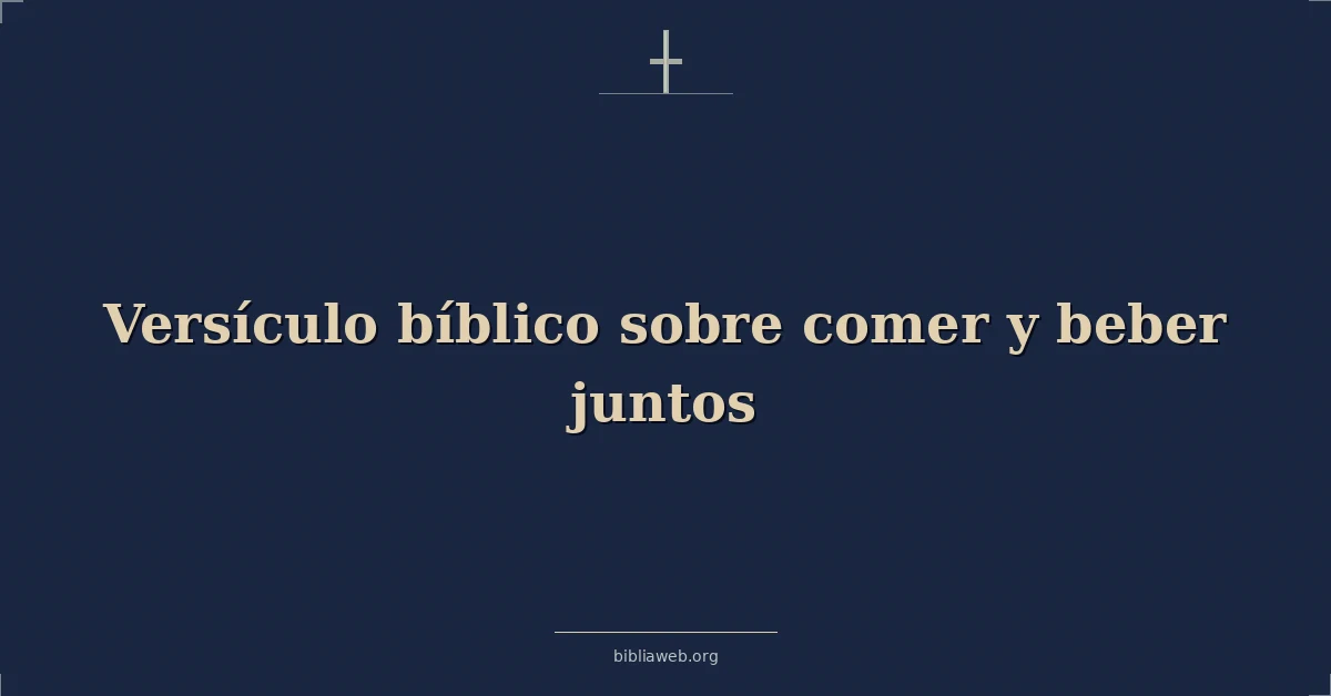 Versículos Bíblicos sobre comer y beber juntos