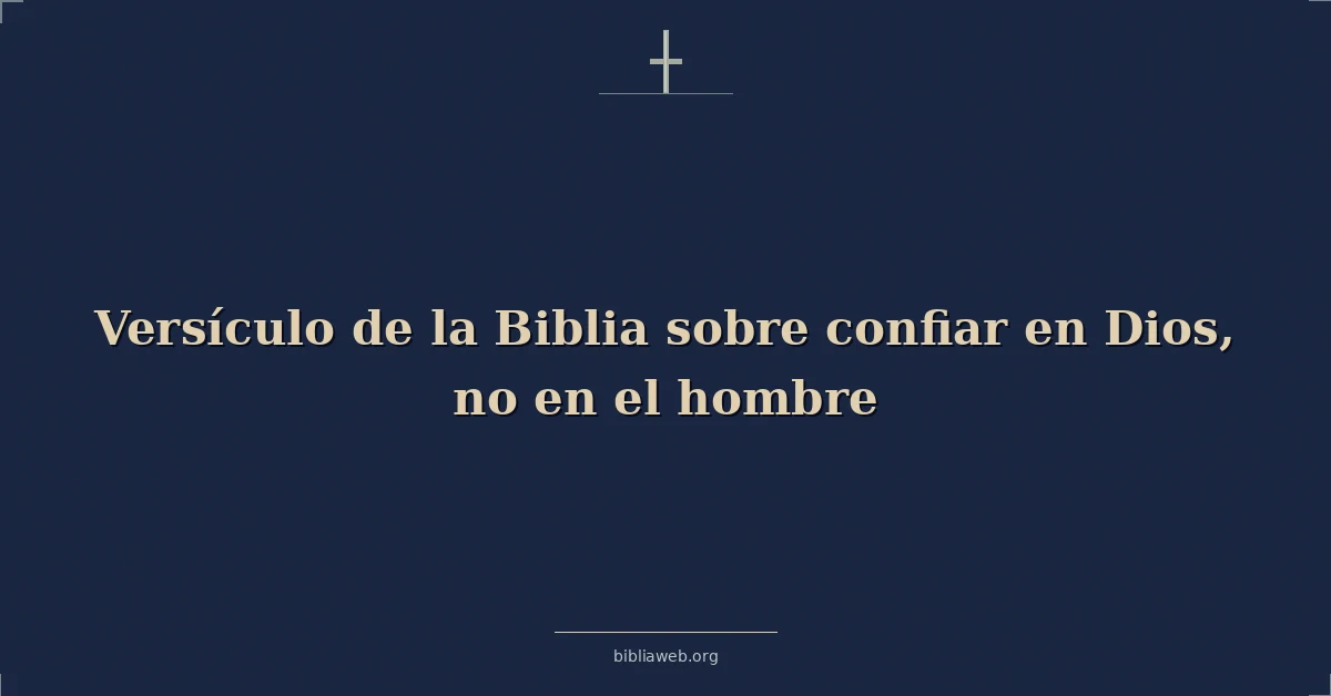 Versículo de la Biblia sobre confiar en Dios, no en el hombre