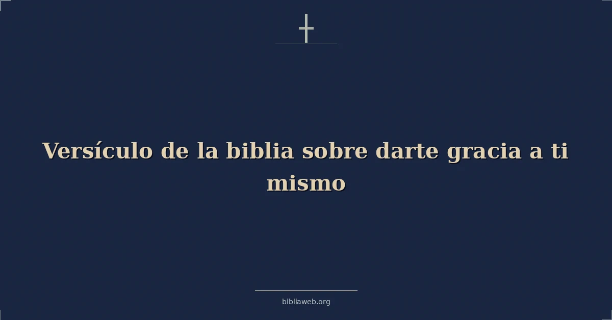 Versículo de la biblia sobre darte gracia a ti mismo