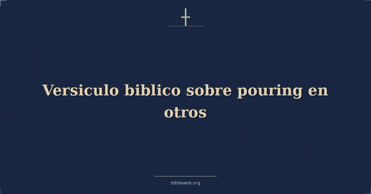 Versículos Bíblicos sobre derramando en otros