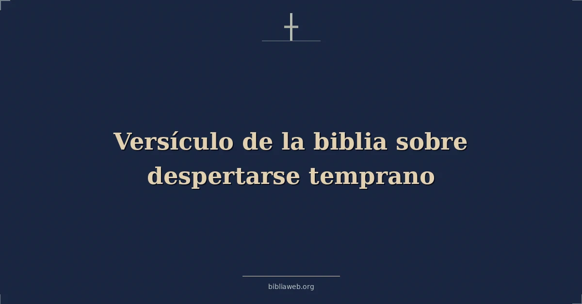 Versículo de la biblia sobre despertarse temprano
