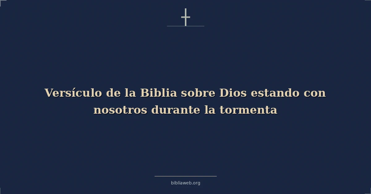 Versículo de la Biblia sobre Dios estando con nosotros durante la tormenta