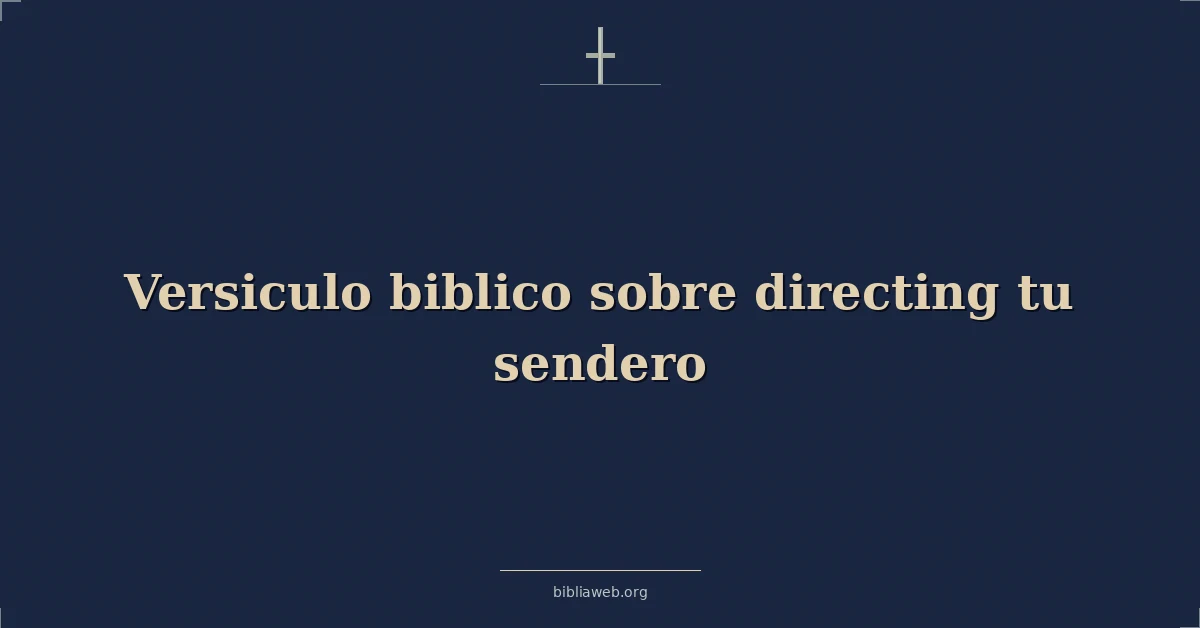 Versículos Bíblicos sobre dirigiendo tu sendero