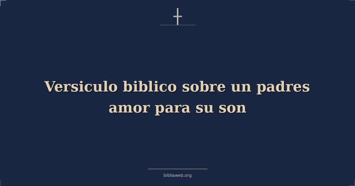 Versículos Bíblicos sobre el amor de un padre para su hijo