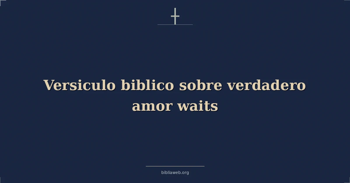Versículos Bíblicos sobre el verdadero amor espera