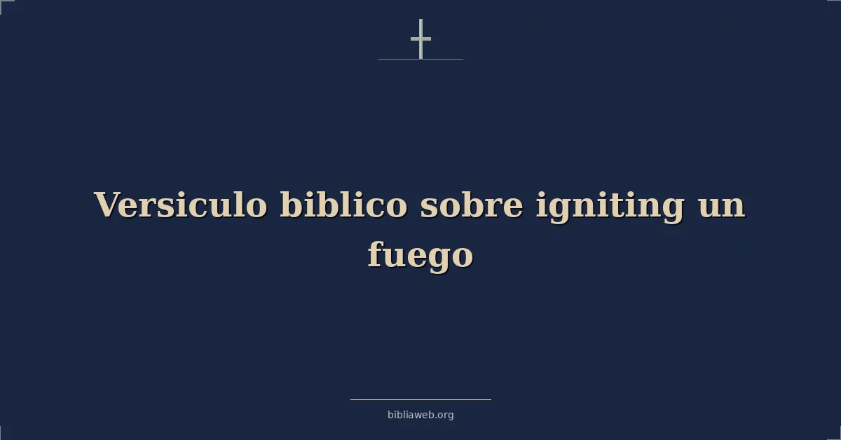 Versiculo biblico sobre igniting un fuego