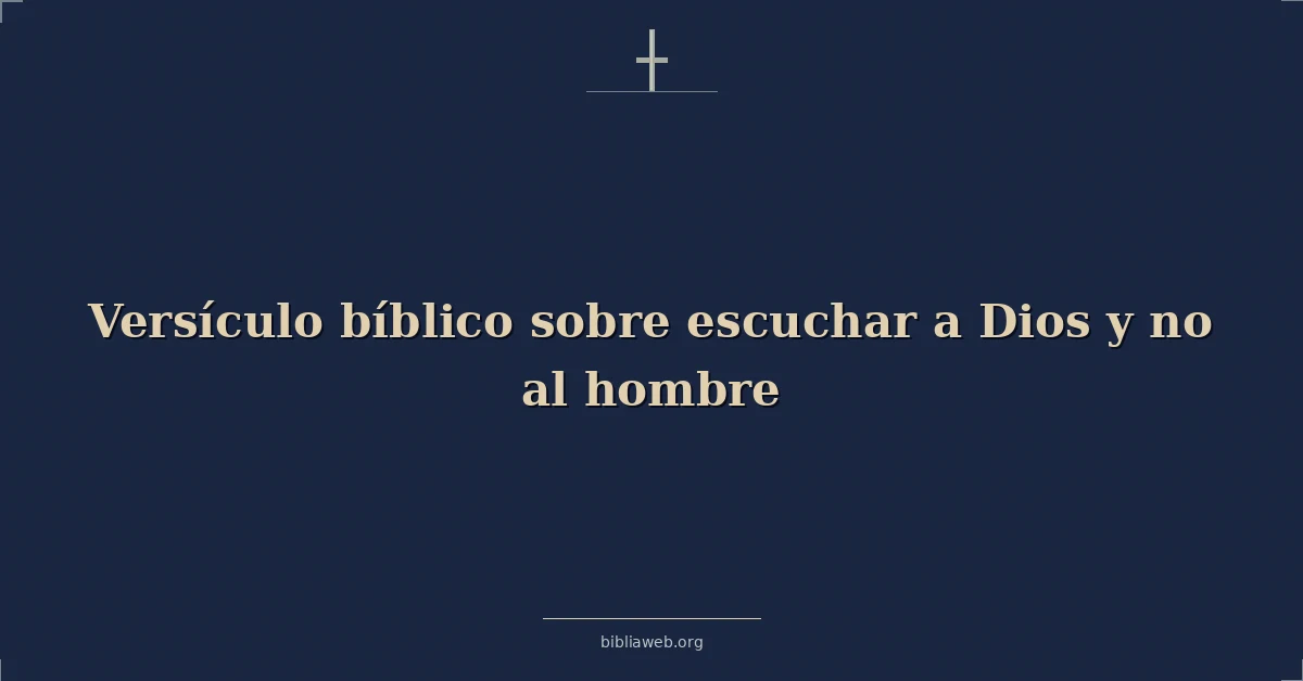 Versículos Bíblicos sobre escuchar a Dios y no al hombre
