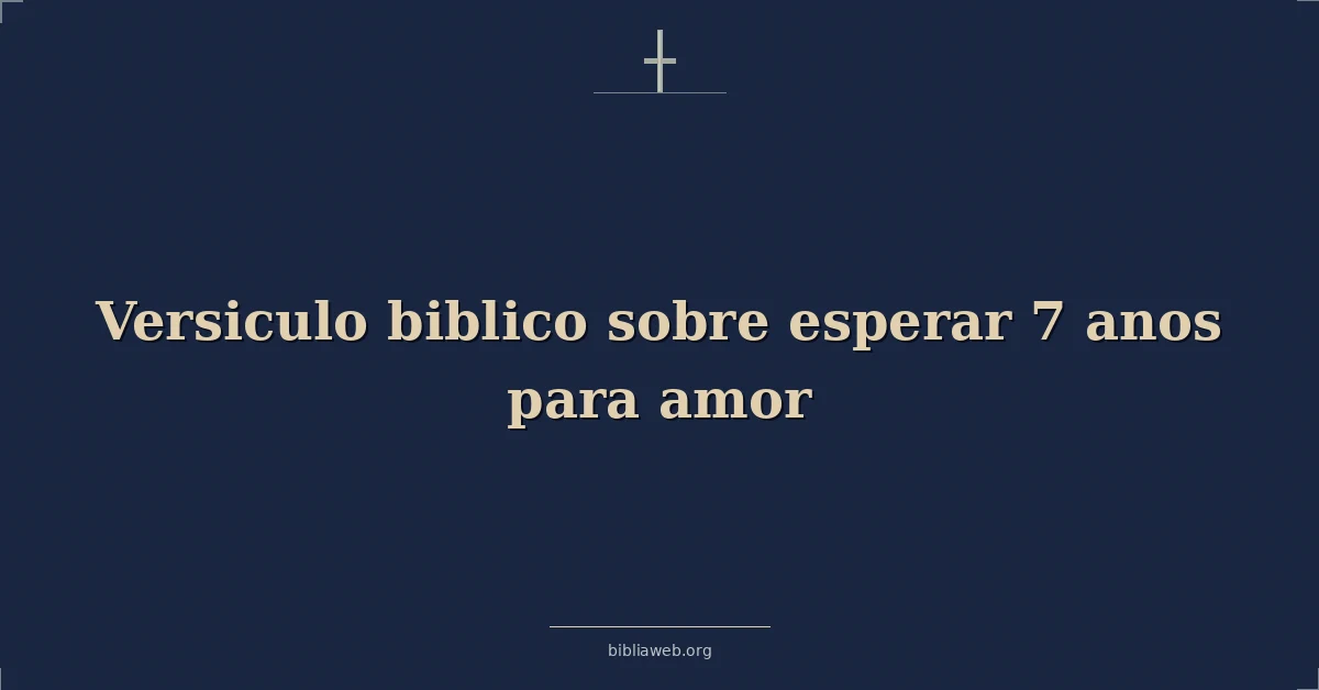 Versículos Bíblicos sobre esperar 7 anos para amor