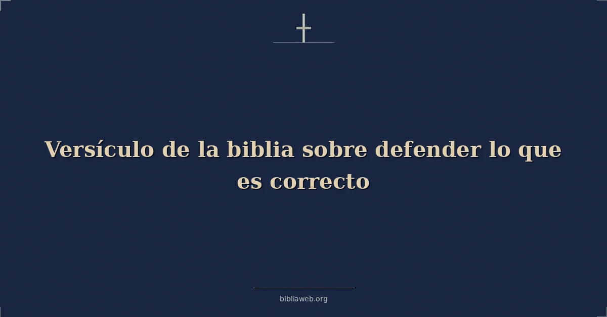 Versículo de la biblia sobre defender lo que es correcto