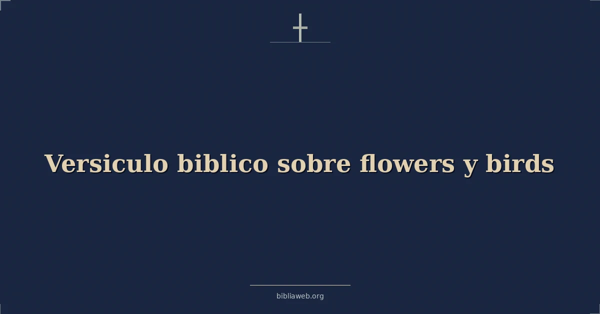 Versículos Bíblicos sobre flores y pájaros