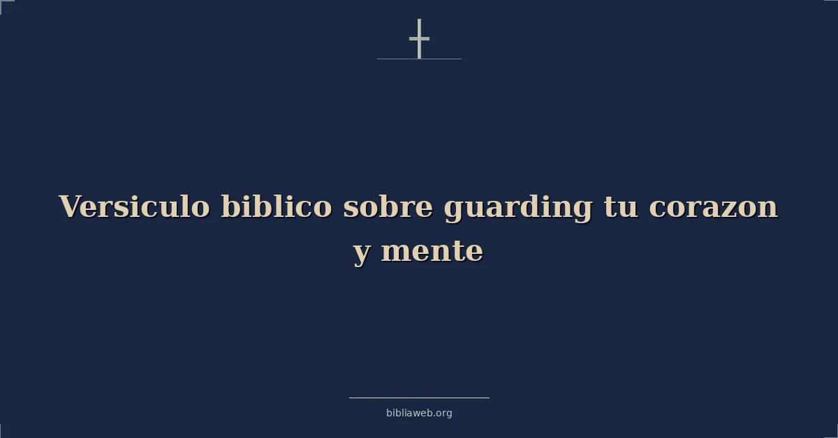 Versículos Bíblicos sobre guardando tu corazon y mente