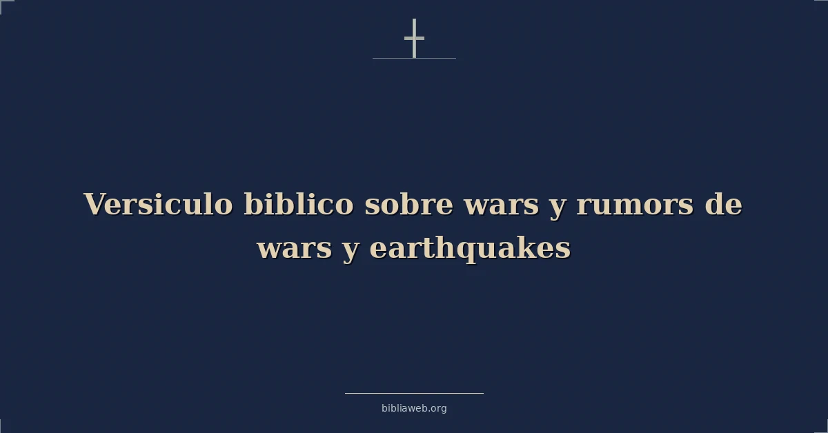 Versículos Bíblicos sobre guerras y rumores de guerras y terremotos
