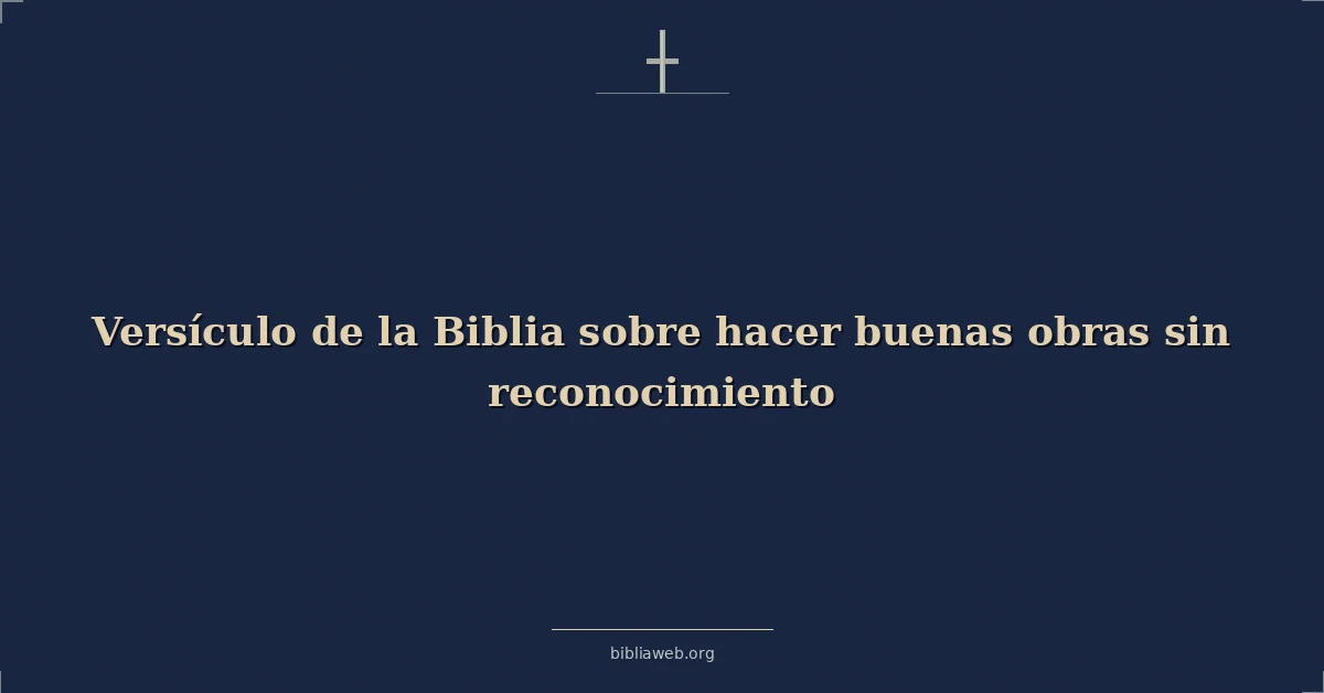 Versículo de la Biblia sobre hacer buenas obras sin reconocimiento