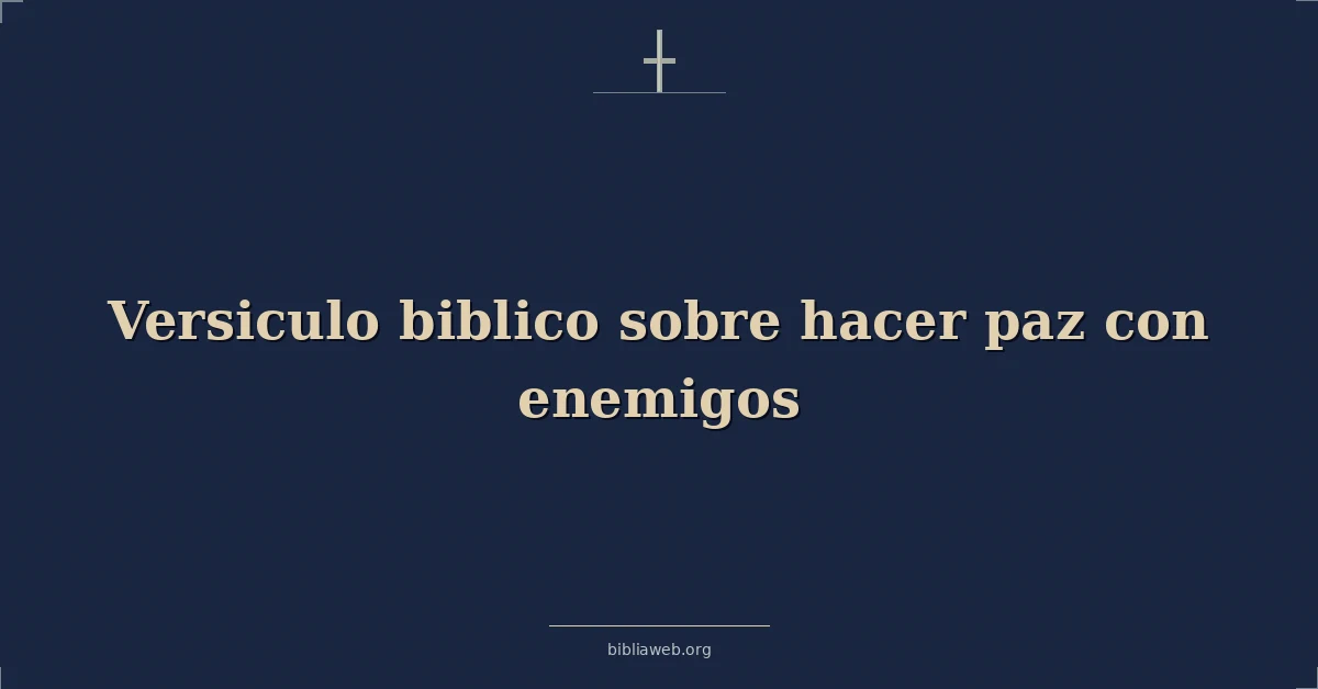 Versículos Bíblicos sobre hacer paz con enemigos