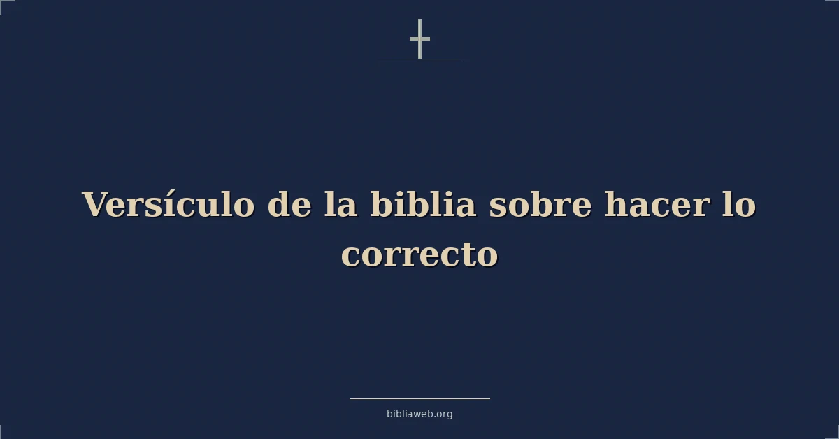 Versículo de la biblia sobre hacer lo correcto