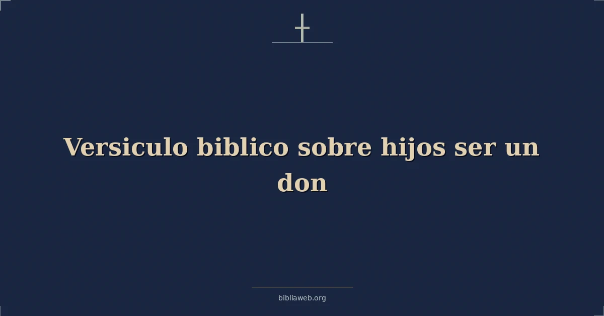 Versículos Bíblicos sobre los hijos siendo un don