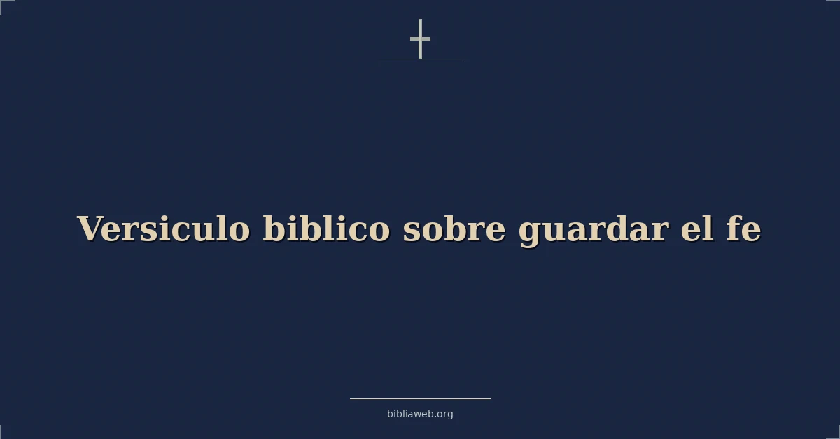 Versículos Bíblicos sobre guardar el fe